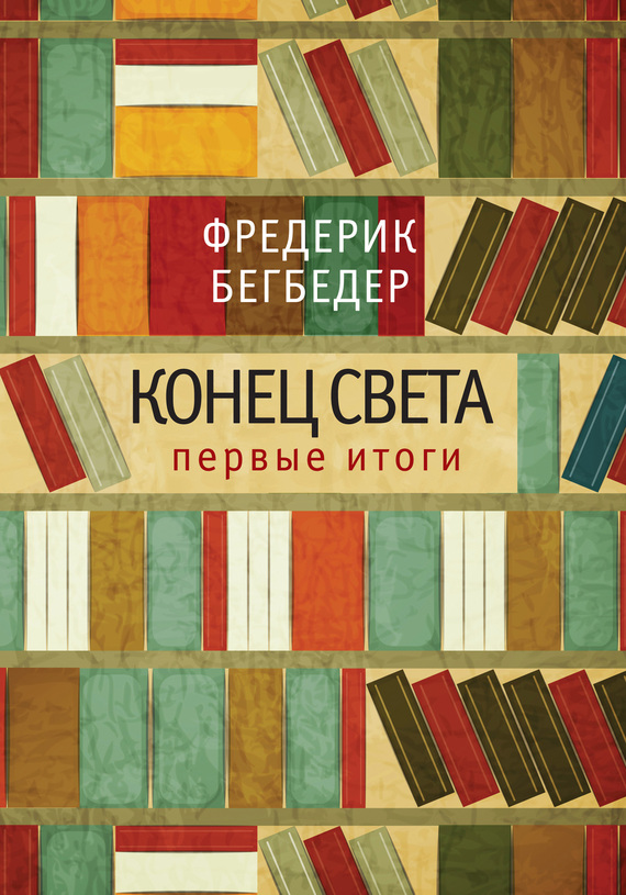 Книга Конец Света: Первые Итоги Читать Онлайн Фредерик Бегбедер