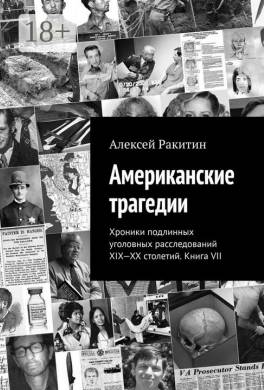 Американские трагедии. Хроники подлинных уголовных расследований XIX–XX столетий. Книга VII