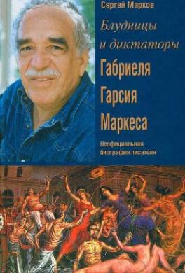 Блудницы и диктаторы Габриеля Гарсия Маркеса. Неофициальная биография писателя