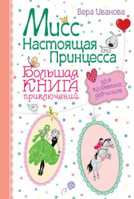 Мисс Настоящая Принцесса. Большая книга приключений для классных девчонок (сборник)