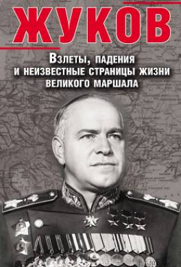 Жуков. Взлеты, падения и неизвестные страницы жизни великого маршала