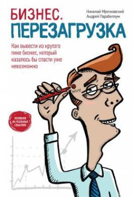 Бизнес: перезагрузка. Как вывести из крутого пике бизнес, который казалось бы спасти уже невозможно