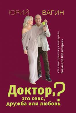 Доктор, это секс, дружба или любовь? Секреты счастливой личной жизни от психотерапевта