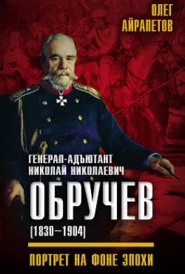 Генерал-адъютант Николай Николаевич Обручев (1830–1904). Портрет на фоне эпохи