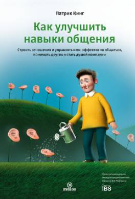 Как улучшить навыки общения. Строить отношения и управлять ими, эффективно общаться, понимать других и стать душой компании