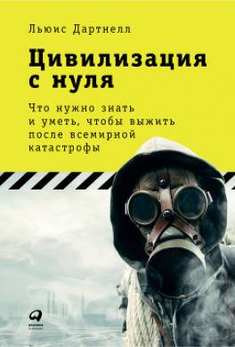 Цивилизация с нуля: Что нужно знать и уметь, чтобы выжить после всемирной катастрофы