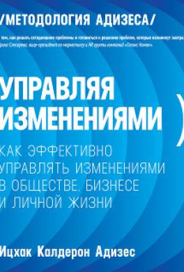 Управляя изменениями. Как эффективно управлять изменениями в обществе, бизнесе и личной жизни