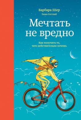 Мечтать не вредно. Как получить то, чего действительно хочешь