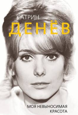 Катрин Денёв. Моя невыносимая красота