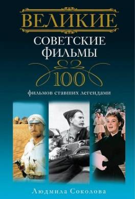 Великие советские фильмы. 100 фильмов, ставших легендами