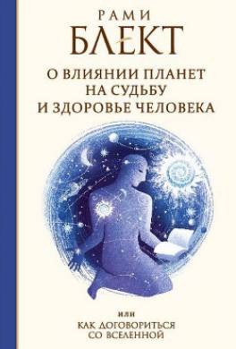 Как договориться со Вселенной, или О влиянии планет на судьбу и здоровье человека