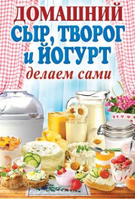 Домашний сыр, творог и йогурт делаем сами