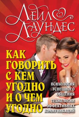 Как говорить с кем угодно и о чем угодно. Навыки успешного общения и технологии эффективных коммуникаций