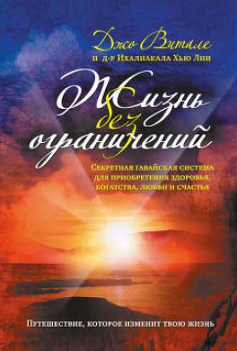 Жизнь без ограничений. Секретная гавайская система приобретения здоровья, богатства, любви и счастья