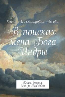 В поисках меча Бога Индры. Книга вторая. Сеча за Бел Свет