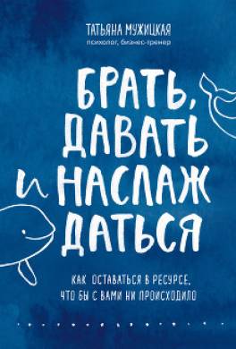 Брать, давать и наслаждаться. Как оставаться в ресурсе, что бы с вами ни происходило