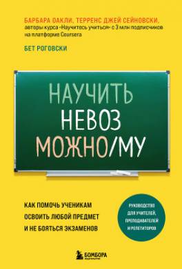Научить невозможному. Как помочь ученикам освоить любой предмет и не бояться экзаменов