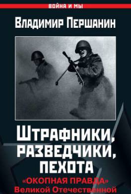 Штрафники, разведчики, пехота. «Окопная правда» Великой Отечественной