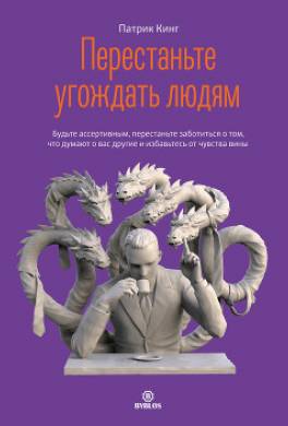 Перестаньте угождать людям. Будьте ассертивным, перестаньте заботиться о том, что думают о вас другие, и избавьтесь от чувства вины
