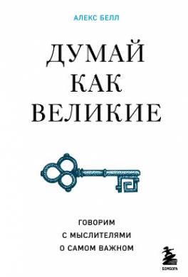 Думай как великие. Говорим с мыслителями о самом важном