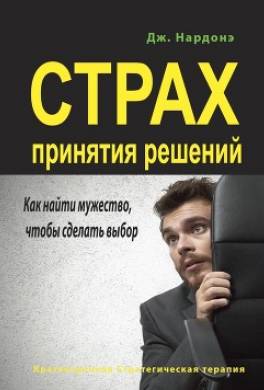 Страх принятия решений. Как найти мужество, чтобы сделать выбор