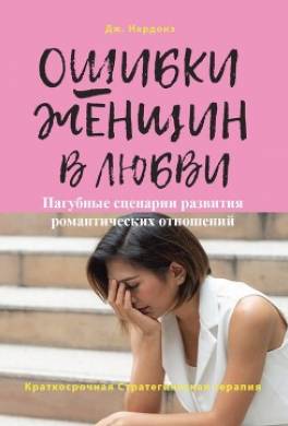 Ошибки женщин в любви. Пагубные сценарии развития романтических отношений