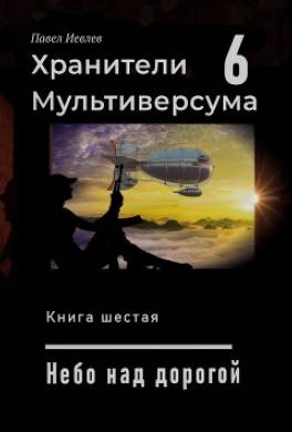 Хранители Мультиверсума. Книга шестая: Небо над дорогой