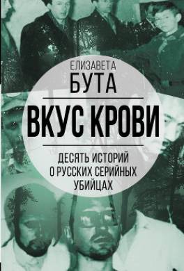 Вкус крови. Десять историй о русских серийных убийцах