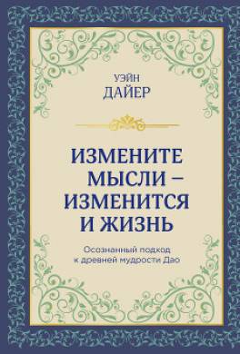 Измените мысли – изменится и жизнь. Осознанный подход к древней мудрости Дао