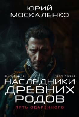 Путь одарённого. Наследники древних родов. Книга седьмая. Часть первая