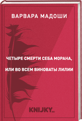 Четыре смерти Себа Морана, или Во всем виноваты лилии