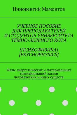 Учебное пособие для преподавателей и студентов университета тёмно-зелёного кота {психофизика} [psychophysics]. Фазы энергетических и материальных трансформаций жизни человеческих и иных существ