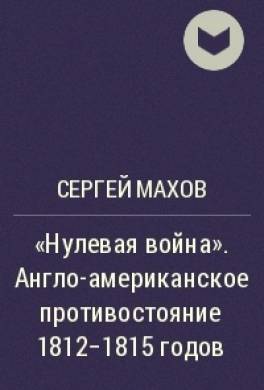 «Нулевая война»  англо-американское противостояние 1812–1815 гг.