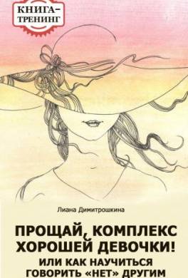 Прощай, комплекс Хорошей девочки! Или как научиться говорить «нет» другим и начать говорить «да» себе. Книга-тренинг