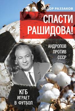 Спасти Рашидова! Андропов против СССР. КГБ играет в футбол