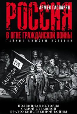 Россия в огне Гражданской войны: подлинная история самой страшной братоубийственной войны